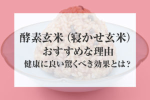 酵素玄米がおすすめな理由！一緒に食べると健康効果が出る食べ物とは？